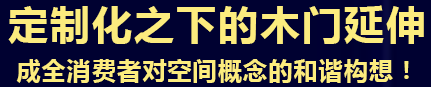 定制化之下的木门延伸 成全消费者对空间概念的和谐构想！
