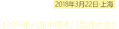 2018年3月22日 上海——这或许是木门行业会议史上的巅峰之作！《2018第八届中国木门品牌大会》